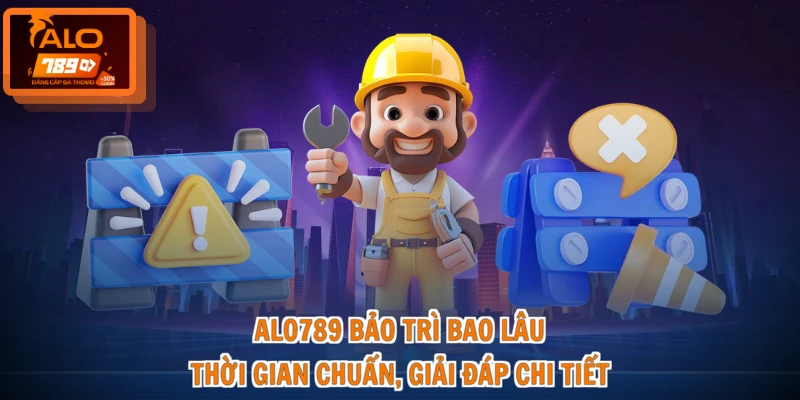 ALO789 Bảo Trì Bao Lâu - Thời Gian Chuẩn, Giải Đáp Chi Tiết 1 ALO789 Bảo Trì Bao Lâu - Thời Gian Chuẩn, Giải Đáp Chi Tiết
