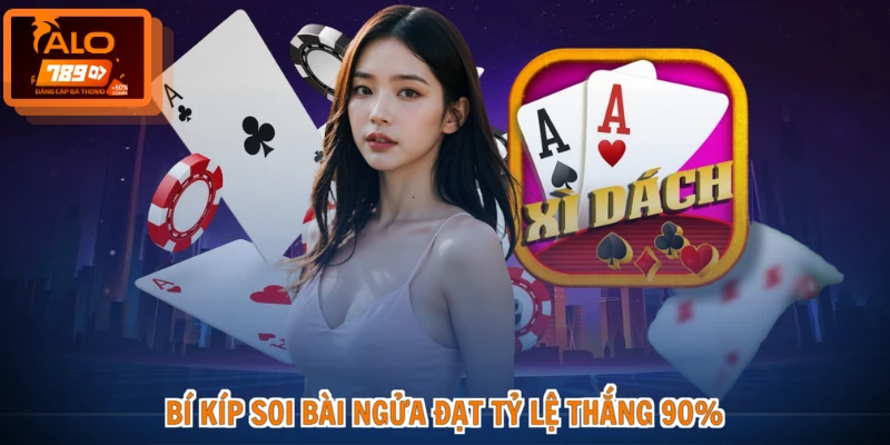 Bí kíp soi bài ngửa đạt tỷ lệ thắng 90%