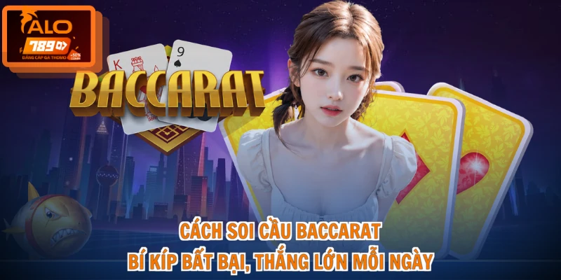 Cách Soi Cầu Baccarat - Bí Kíp Bất Bại, Thắng Lớn Mỗi Ngày