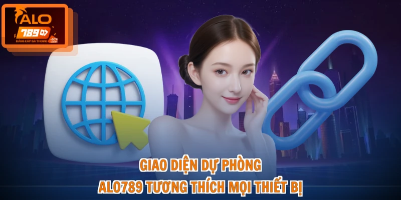 Link Dự Phòng ALO789 - Kết Nối Chuẩn, Nhận Quà Nhanh 4 Giao diện dự phòng ALO789 tương thích mọi thiết bị