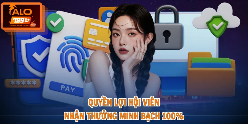 Điều khoản sử dụng ALO789 3 Quyền lợi hội viên nhận thưởng minh bạch 100%