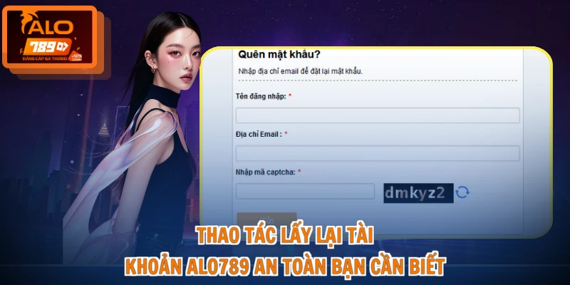 Lấy Lại Tài Khoản ALO789 - Hướng Dẫn Nhanh, Chuẩn Xác 100% 2 Thao tác lấy lại tài khoản ALO789 an toàn bạn cần biết