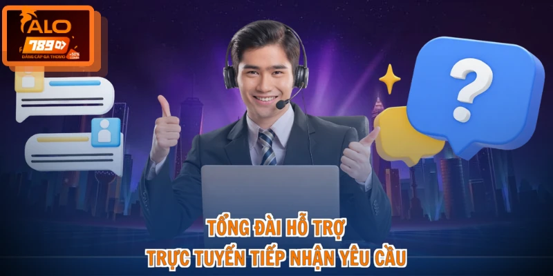 Tổng đài hỗ trợ trực tuyến tiếp nhận yêu cầu