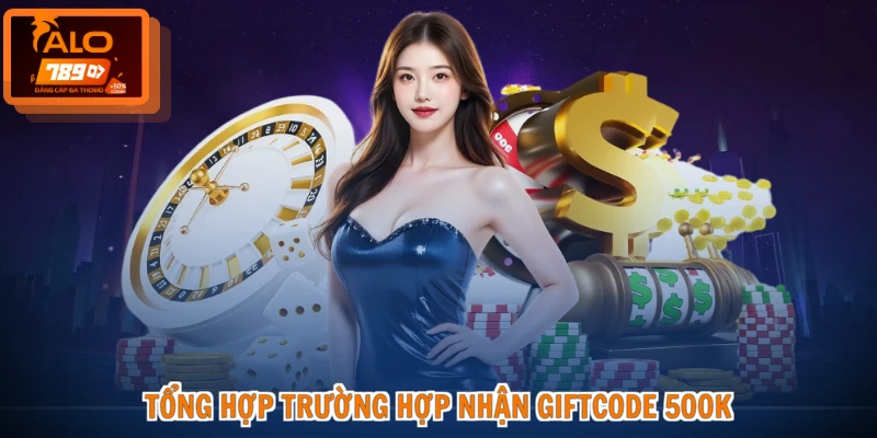 Tổng hợp trường hợp nhận giftcode 500k